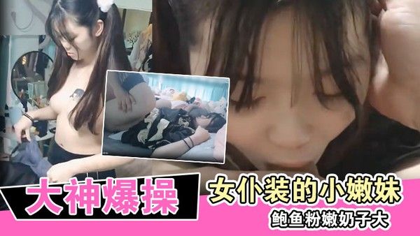 大神爆操换上女仆装的小嫩妹鲍鱼粉嫩奶子大