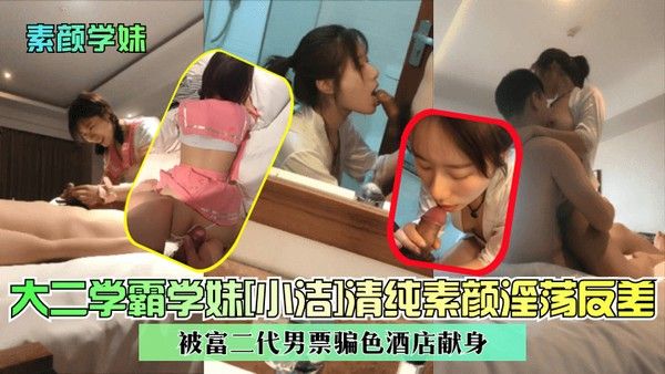 素颜学妹大二学霸学妹小洁清纯素颜淫荡反差被富二代男票骗 色酒店献身