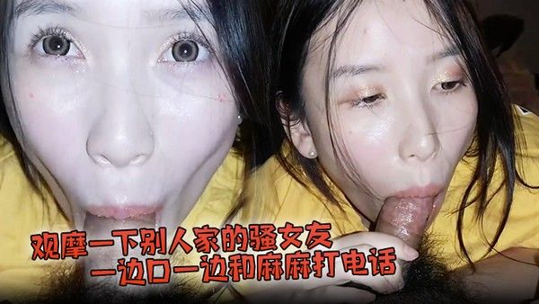 观摩一下 别人家的骚女友一边口一边和麻麻打电话