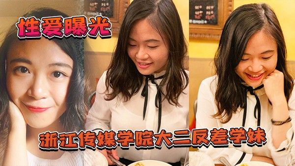 性爱曝光浙江 传媒学院大二反差学妹私拍啪啪影视被渣男曝光