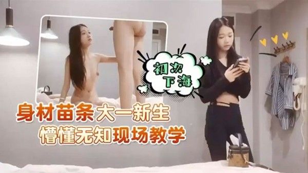 高端外 围约炮身材苗条大一新生初次下海懵懂无知现场教学