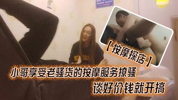 按摩探店小哥享受老骚货的按摩服务撩骚谈好价钱就开搞吃奶抠逼直接在按摩床上各种爆 草刺