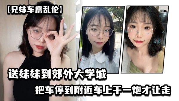 兄妹车震乱伦送妹妹到郊外大学城把车停到附近车上干一炮才让 走