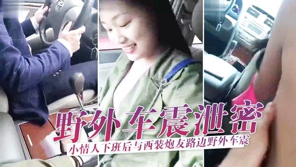 野外车震泄密小情人 下班后与西装炮友路边野外车震玩刺激