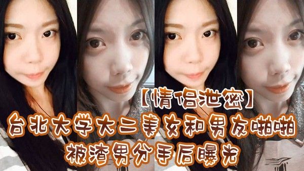 情 侣泄密台北大学大二美女和男友啪啪被渣男分手后曝光