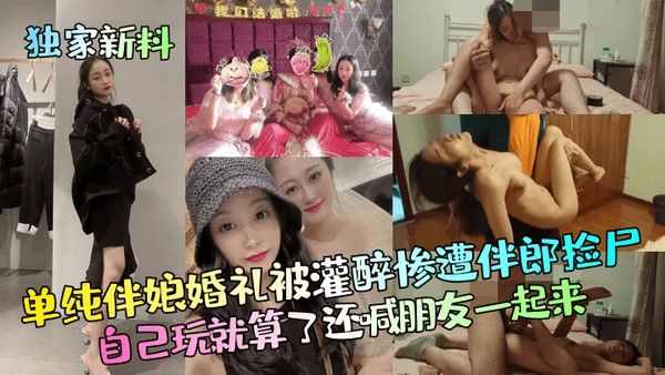 独家新料单纯伴娘婚礼被灌 醉惨遭伴郎捡尸自己玩就算了还喊朋友一起来