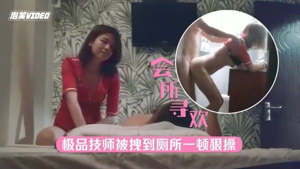 按摩会所极品技师太诱人，被老哥拽到厕所一顿爆操舒爽无比