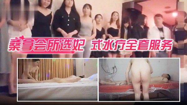 桑拿会所选妃莞式水疗全套服务 可惜去晚了漂亮妞都被别人选走了