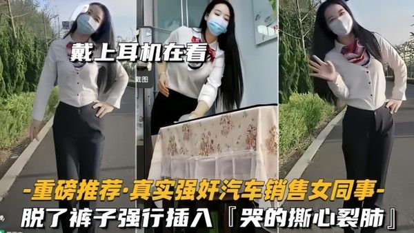 重磅推荐真 实强奸汽车销售女同事脱了裤子强行插入拼命反抗哭的撕心裂肺
