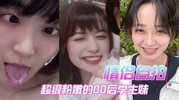 情 侣自拍超级粉嫩的00后学生妹被男朋友开发后寂寞难耐一个人用手