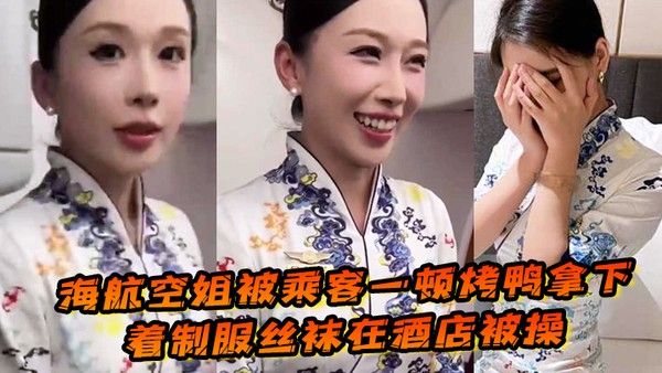 海 航空姐被乘客一顿烤鸭拿下穿着制服丝袜在酒店被操女上位十分主动性瘾很大