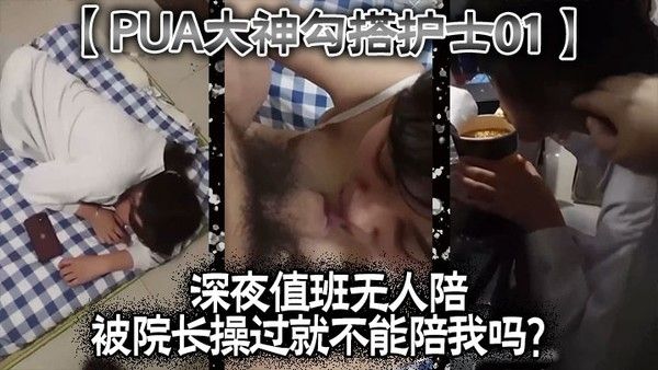 PUA大神勾搭护士01深夜值班无人陪被院长操过就不能陪 我吗