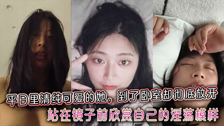 平日里清纯可爱的她，到了卧室却彻底放开，站在镜子前欣赏自己的淫荡模样