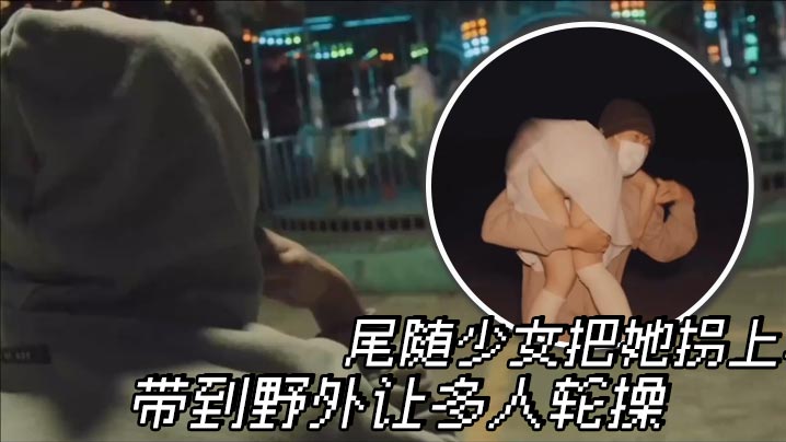尾随少女把她拐上车 带到野外让多人轮操