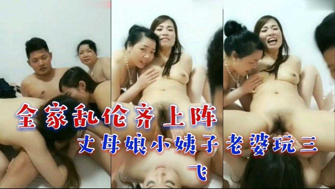 全家乱伦齐上阵丈母娘小姨子老婆玩三飞