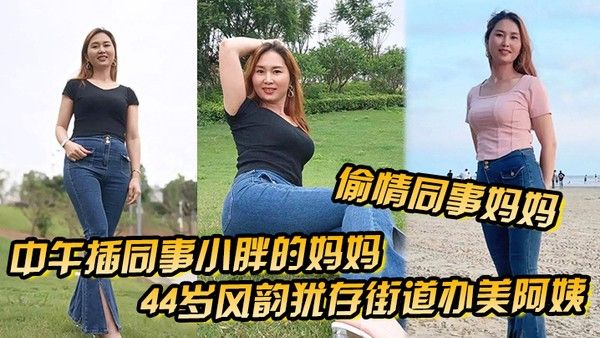 偷情同事妈妈中午插同事小胖的妈妈44岁风韵犹存街道办美阿姨肉丝大屁.股被插高朝內射给同事当爹