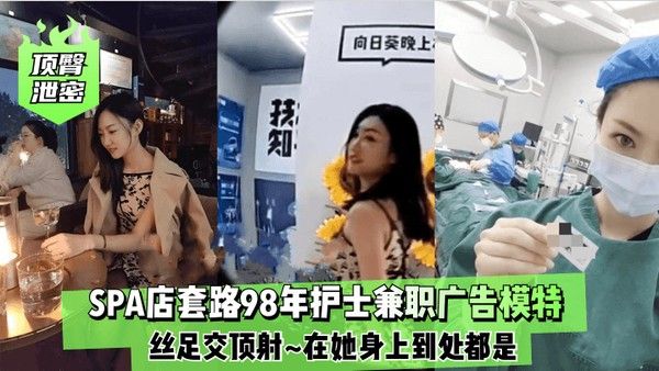 顶臀.泄密SPA店套路98年护士兼职广告模特丝足交顶射在她身上到处都是